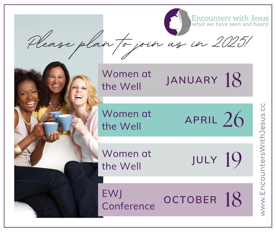 Upcoming encounters with Jesus and Women at the Well gatherings.